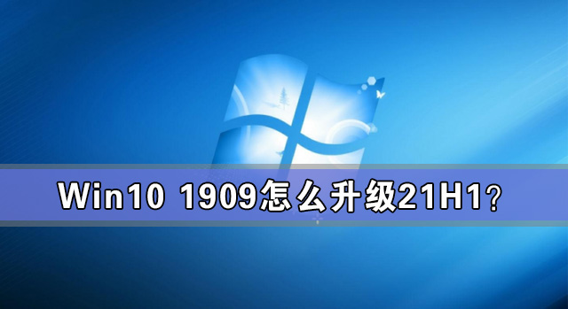Win10 1909怎么升级21H1?