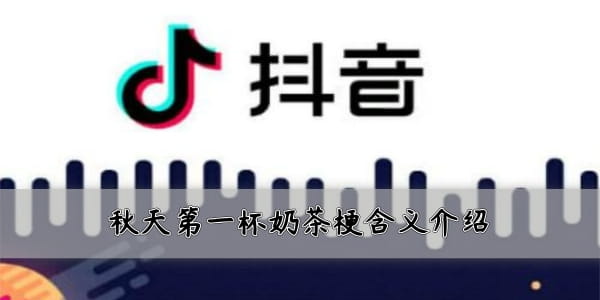 抖音秋天的第一杯奶茶是什么梗?