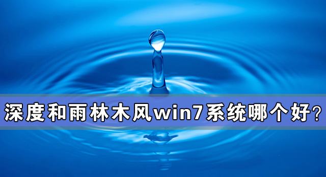 深度和雨林木风win7系统哪个好?