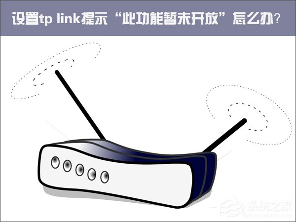 Win10设置tp link提示“此功能暂未开放”怎么解决?