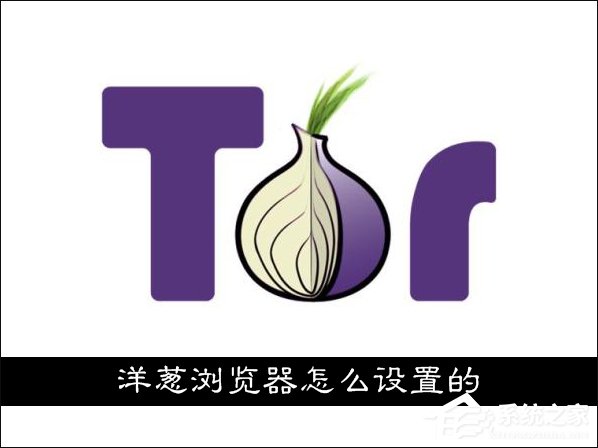 洋葱浏览器怎么设置的?如何设置Tor网络直连?