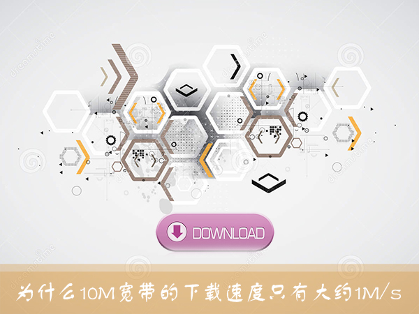 10M宽带下载速度测试为什么只有1MB/s左右?