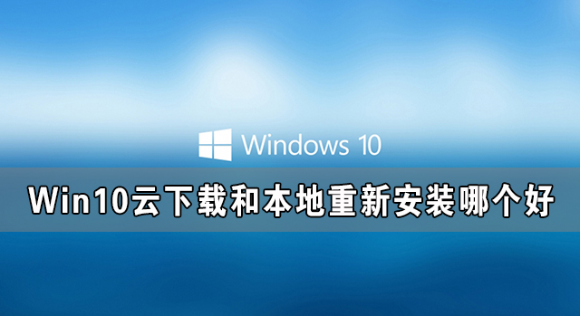 Win10云下载和本地重新安装哪个好