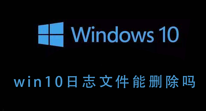 Win10的日志文件能不能删除？