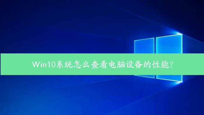 Win10系统怎么查看电脑设备的性能?