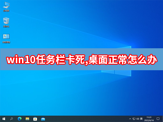 Win10任务栏卡死,桌面正常怎么办?