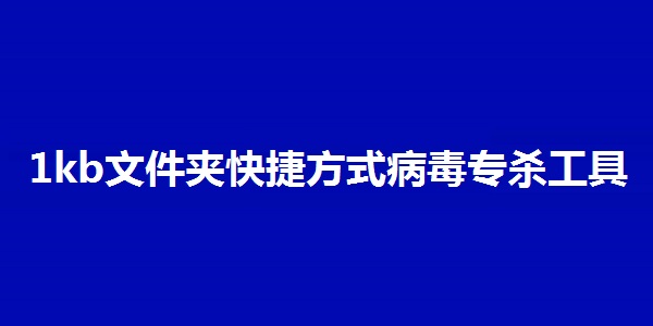 1kb文件夹快捷方式病毒专杀工具截图