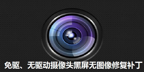 免驱、无驱动摄像头黑屏无图像修复补丁截图