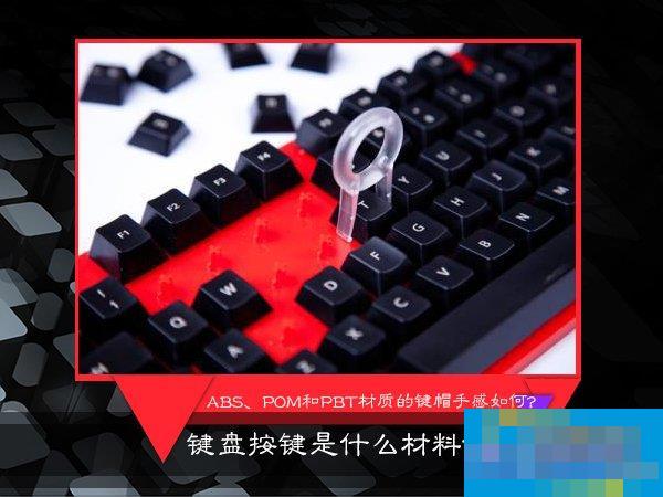 键盘按键是什么材料做的?ABS、POM和PBT材质的键帽手感如何?