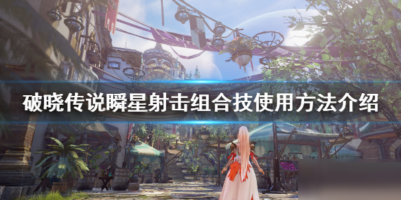破晓传说瞬星射击怎么玩?破晓传说瞬星射击玩法攻略
